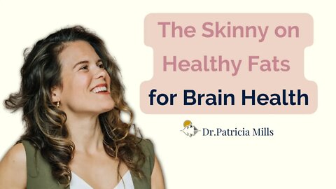 The Skinny on Healthy Fats for Brain Health | Dr. Patricia Mills, MD
