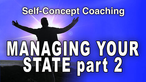 Self-Concept Coaching—Managing Your State-Part 2