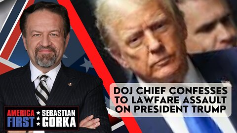DoJ Chief confesses to Lawfare assault on President Trump. Sebastian Gorka on AMERICA First