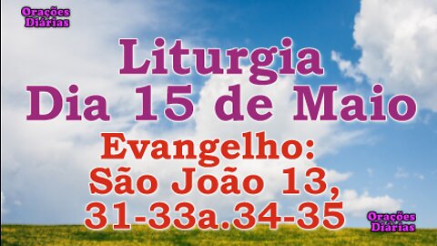 Liturgia do dia 15 de Maio, Evangelho São João 13,31-33a, 34-35.mp4