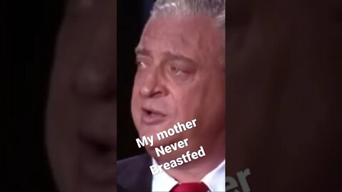 Rodney Dangerfield - My mother never breastfed me…