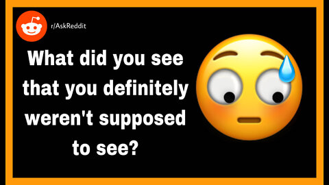 Reddit Stories- What did you see, that you definitely weren’t supposed to see?