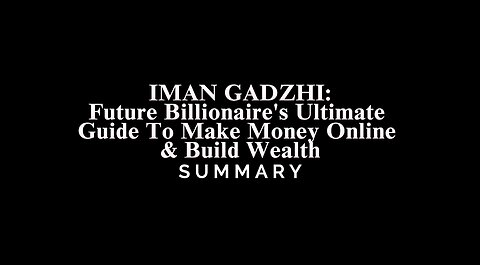 IMAN GADZHI: Future Billionaire's Ultimate Guide To Make Money Online & Build Wealth - SUMMARY
