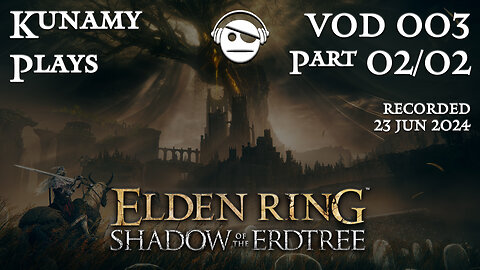 Elden Ring Shadow of the Erdtree | Ep. 003 VOD Part2/2 | 22 JUN 2024 | Kunamy Plays