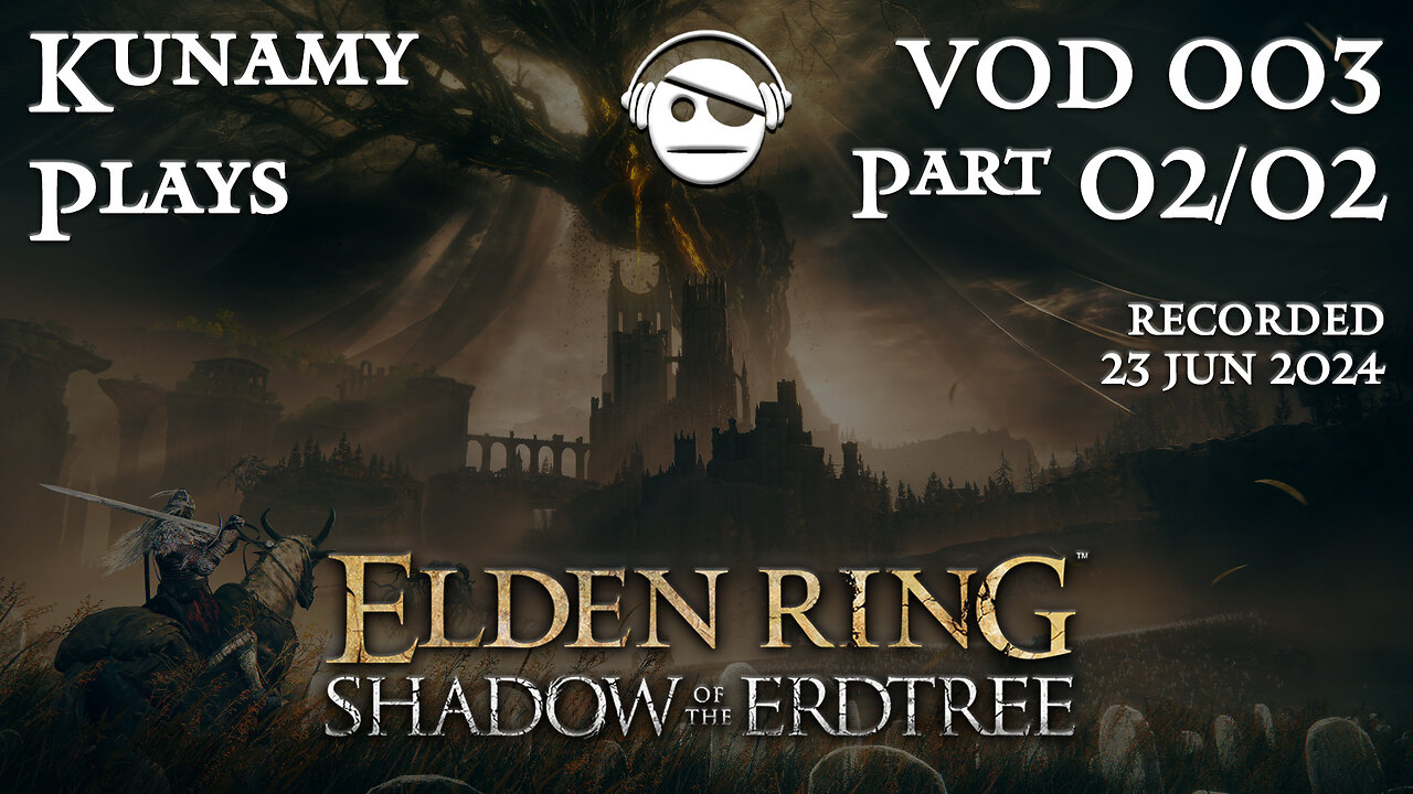 Elden Ring Shadow of the Erdtree | Ep. 003 VOD Part2/2 | 22 JUN 2024 | Kunamy Plays
