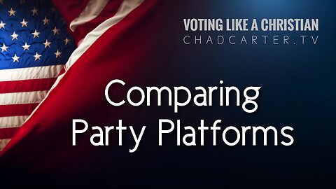 Voting Like A Christian 3 | Comparing Party Platforms