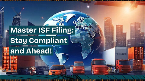 Mastering ISF Filing: The Key to Customs Compliance and Smooth Import Operations