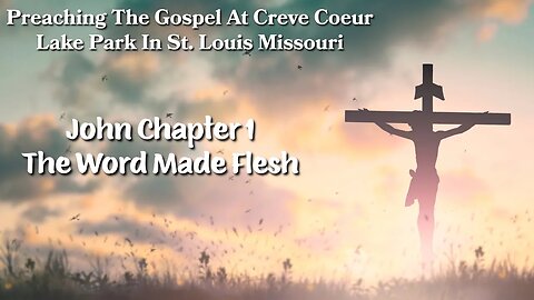 John Chapter 1 The Word Made Flesh - Preaching The Gospel At Creve Coeur Lake Park In St. Louis