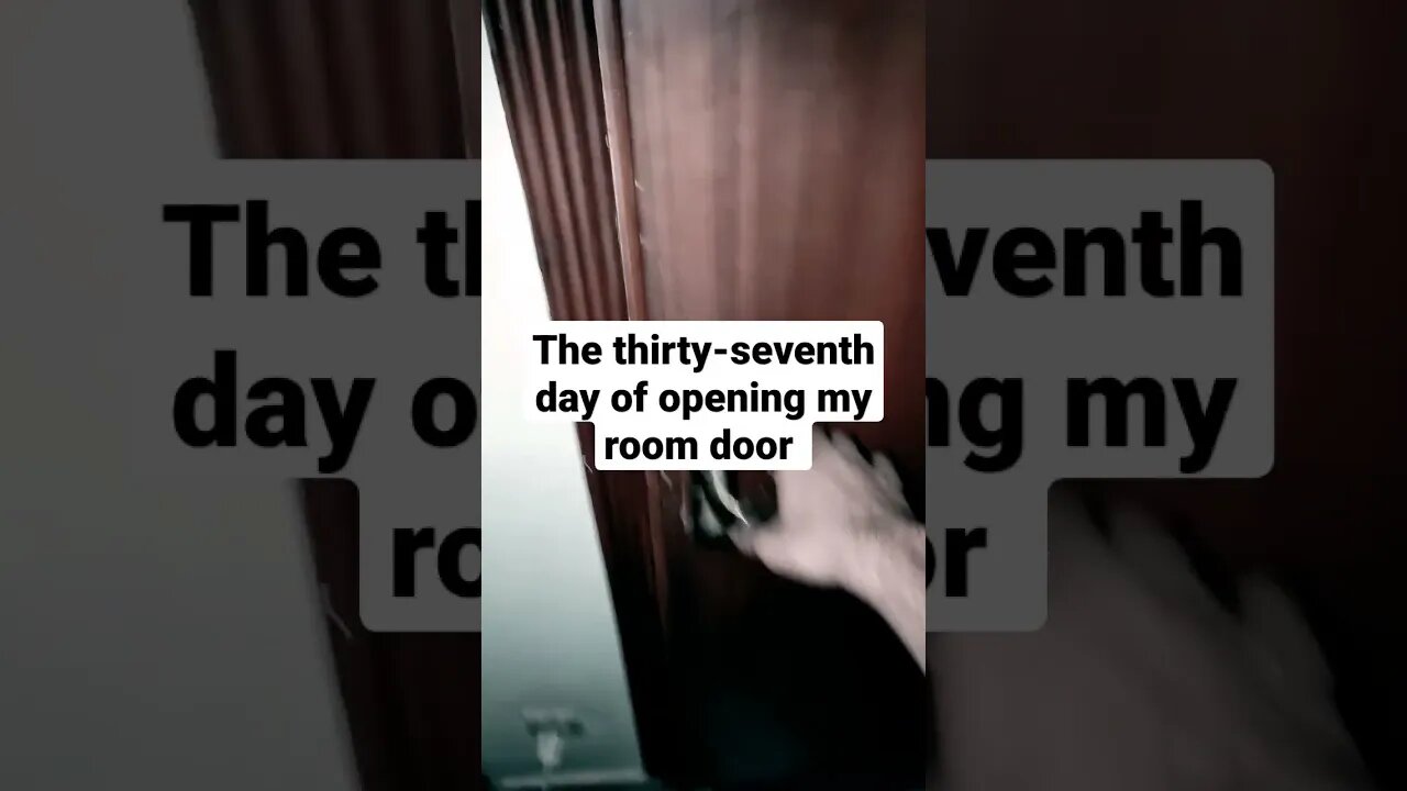 The thirty-seventh day of opening my room door