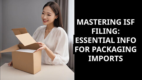 Mastering ISF Filing: Key Elements, Timelines, and Penalties Explained