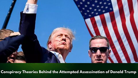 Conspiracy Theories Behind the Attempted Assassination of Donald Trump
