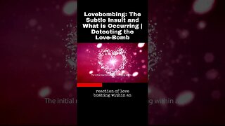 Lovebombing: The Subtle Insult and What is Occurring | Detecting the Love-Bomb