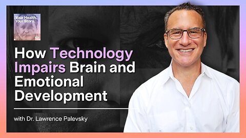 How Technology Impairs Brain and Emotional Development