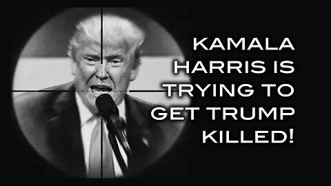 Harris is Trying to Get Trump Killed!