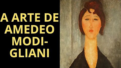 VOCÊ CONHECE A OBRA DE AMEDEO MODIGLIANI? SE NÃO, ASSISTA ESTE VÍDEO!