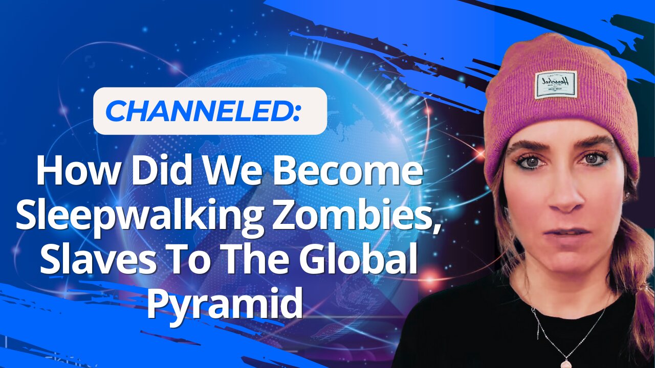 Channeled: How Did We Become Sleepwalking Zombies, Slaves To The Global Pyramid.