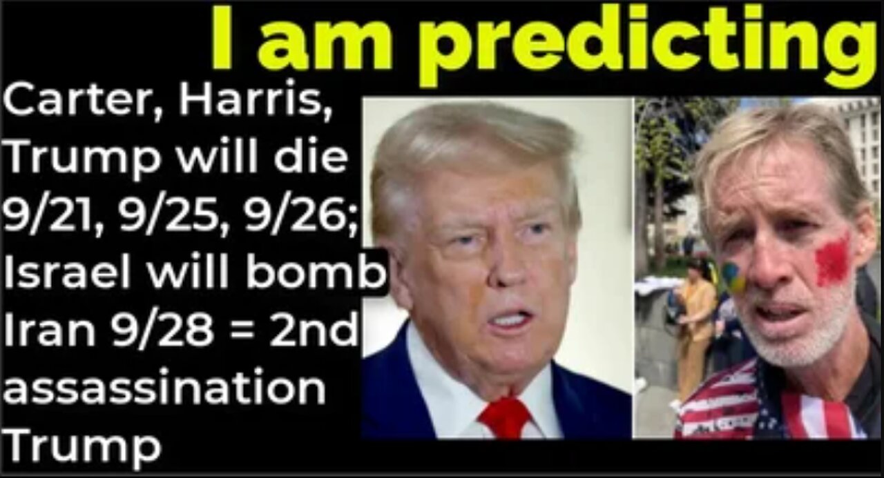 I am predicting: Carter, Harris, Trump will die 9/21, 9/25, 9/26; Israel Iran 9/28 = ASSASSIN TRUMP
