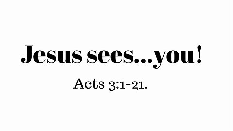 Acts 3:1-21 (Teaching Only), "Jesus sees...you!"