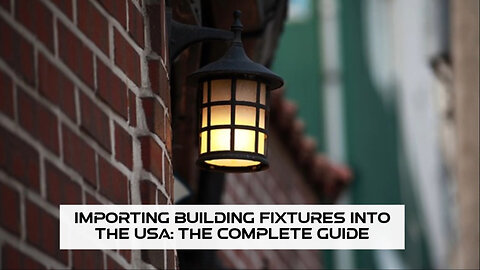 Mastering the Import Process: Bringing Building Fixtures into the USA