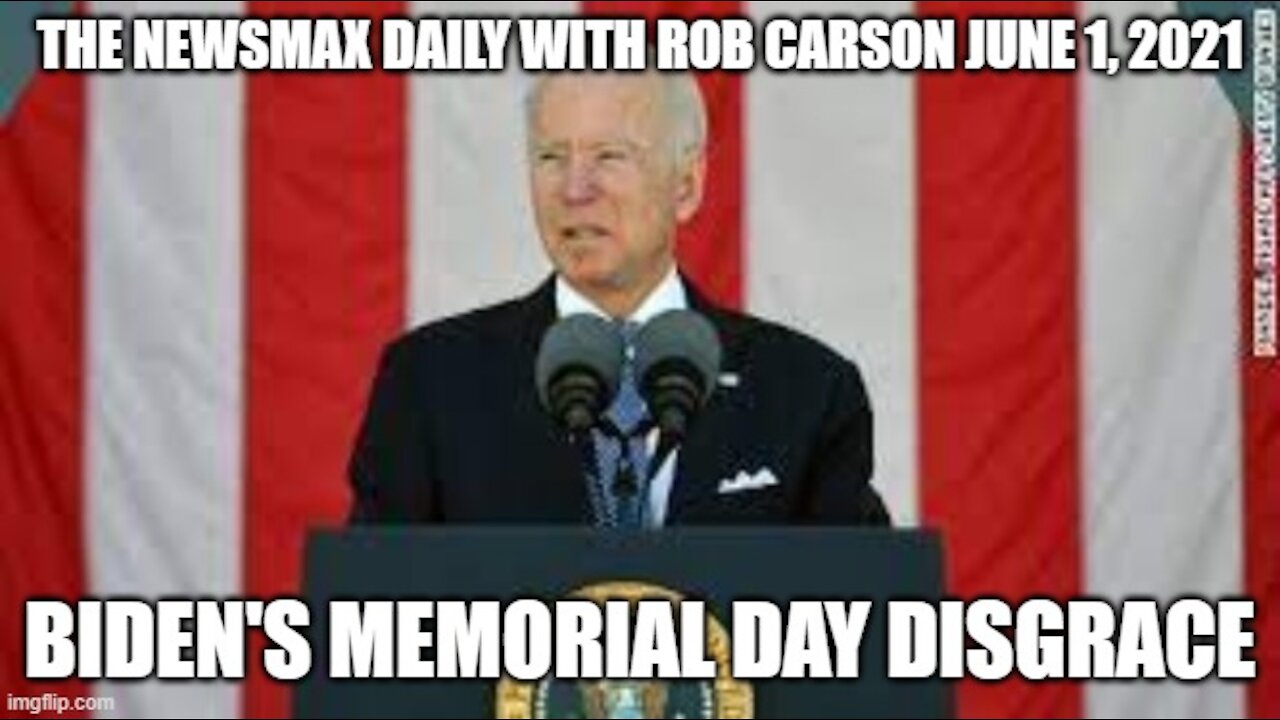 THE NEWSMAX DAILY WITH ROB CARSON JUNE 1, 2021! MEMORIAL DAY DISGRACE