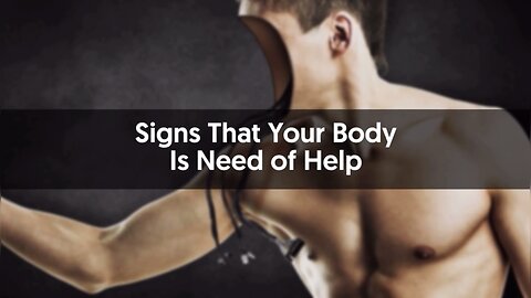Signs That Your Body Is Need of Help!