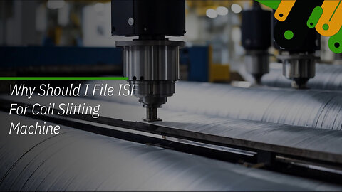 Unlocking the Benefits: Why Filing ISF for Coil Slitting Machines is Essential