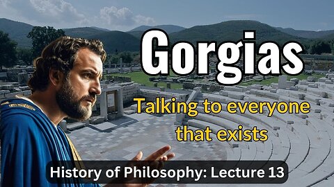 Gorgias: The Nihilist – Lecture 13 (History of Philosophy)