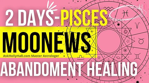Moonews Pisces-HEALING Loss, Abandonment and Unleashing the Muse!
