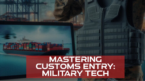 Demystifying Customs Entry for Military Technology: A Deep Dive Guide