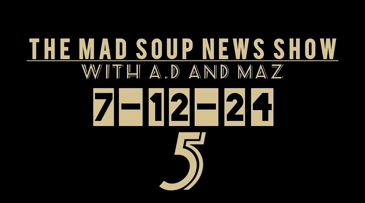 The Mad Soup News Show #5 | 7-12-24 |