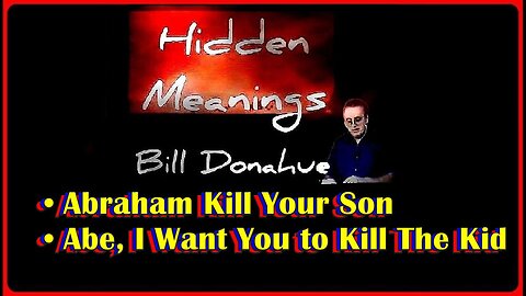 👀📢• Hidden Meanings: 'Abraham Kill Your Son' & 'Abe, I Want You to Kill The Kid' • Bill Donahue