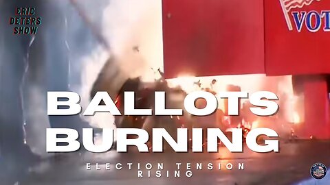 Ballots Burning: Election Tension Rising | Eric Deters Show