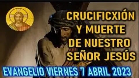 VIERNES EL EVANGELIO DEL DÍA CRUCIFIXION Y MUERTE DE NUESTRO SEÑOR JESUS VIERNES 7 ABRIL 2023