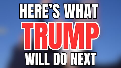 Here's What Trump Will Do Next