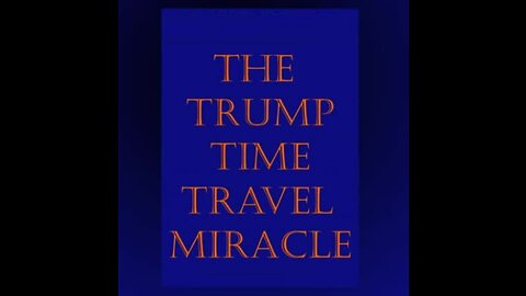 The Trump Time Travel Miracle-2022 Update