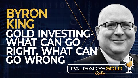 Byron King: Gold Investing - What Can Go Right, What Can Go Wrong