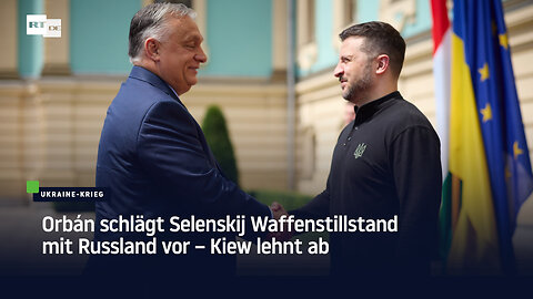 Orbán schlägt Selenskij Waffenstillstand mit Russland vor – Kiew lehnt ab