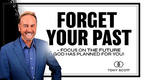 Forget your past – Focus on the Future God has planned for you! | Tony Scott