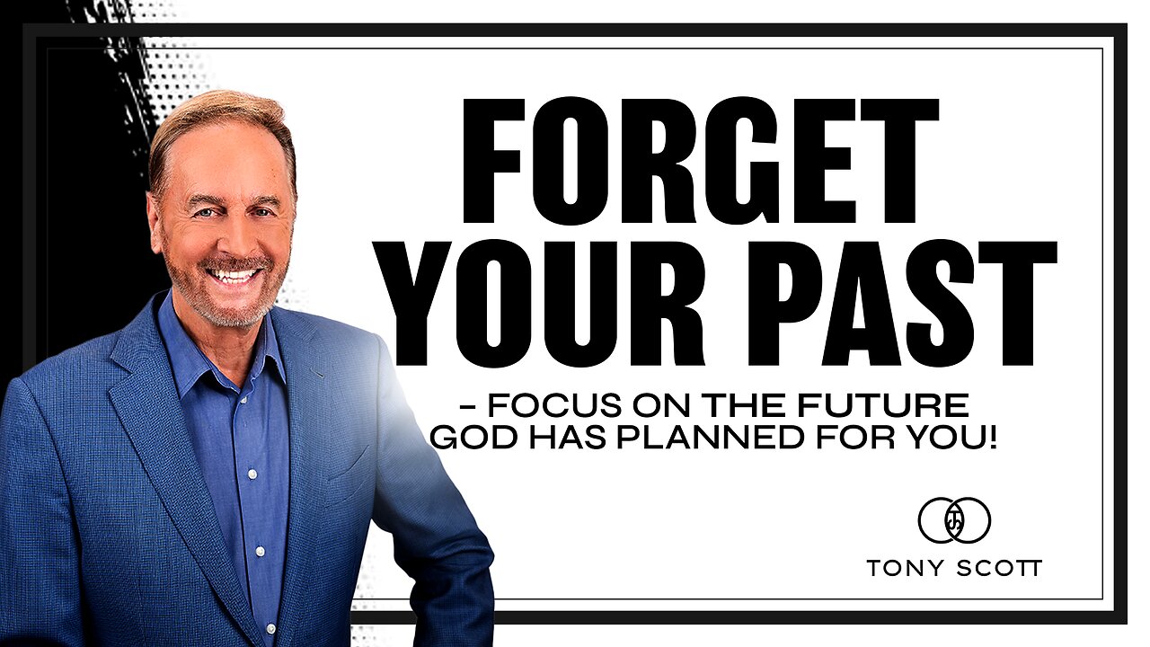 Forget your past – Focus on the Future God has planned for you! | Tony Scott