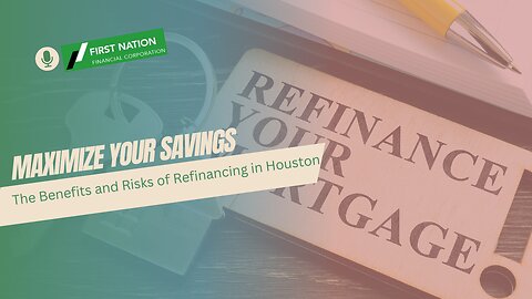 Maximize Your Savings: The Benefits and Risks of Refinancing in Houston