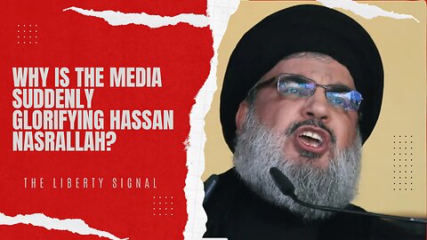 Why is the Media Suddenly Glorifying Hassan Nasrallah?