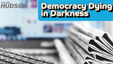 Democracy Dying in Darkness