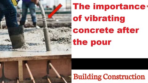 The importance of vibrating concrete after the pour