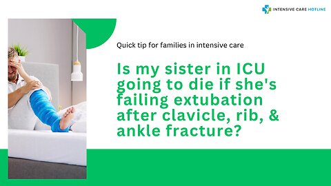 Is My Sister in ICU Going to Die if She's Failing Extubation After Clavicle, Rib, & Ankle Fracture?