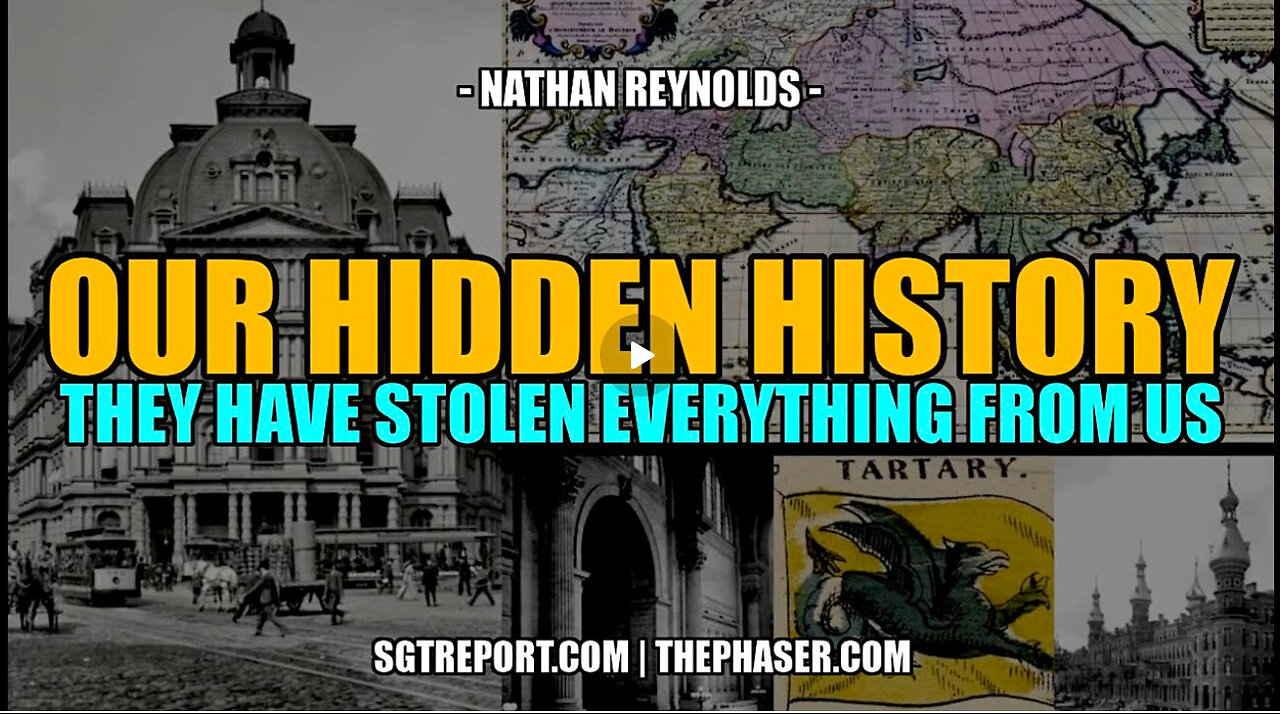 OUR HIDDEN HISTORY: THEY'VE STOLEN EVERYTHING FROM US -- Nathan Reynolds