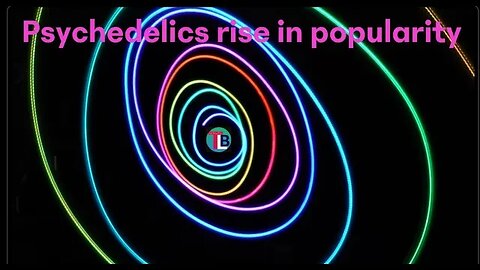 PSYCHEDELICS ARE ON THE RISE