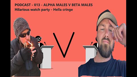 PODCAST - 014 - ALPHA MALES V BETA MALES! hilarious watch party!!!