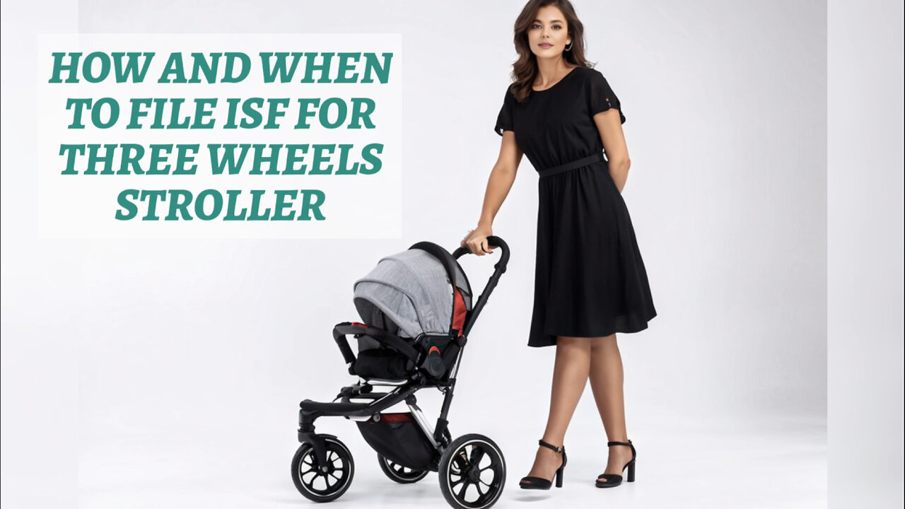 Navigating ISF for Three-Wheeled Strollers: How and When to File Correctly!