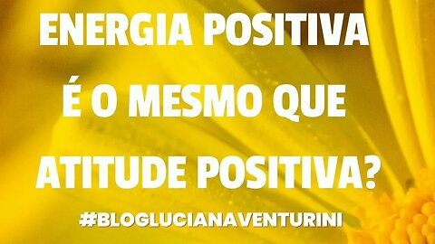 Energia positiva é o mesmo que atitude positiva? #lucianaventurini #silvioalbuquerque