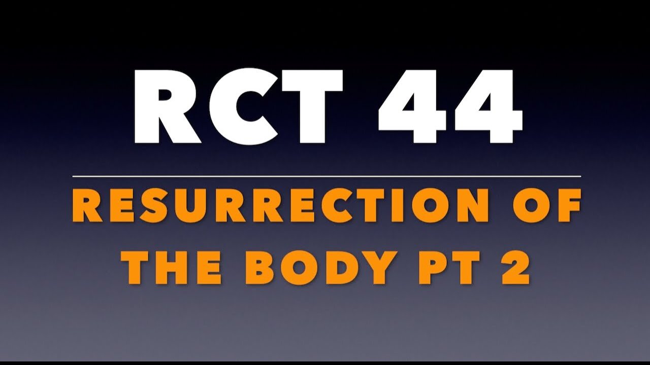 RCT 44: The Resurrection of the Body Pt. 2.